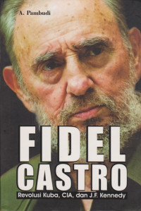 Image of Fidel Castro : Revolusi Kuba, CIA, dan J.F. Kennedy